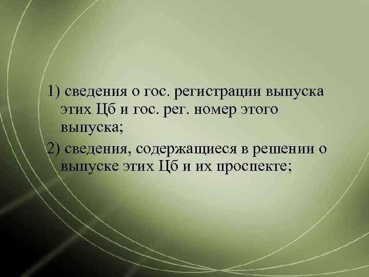 1) сведения о гос. регистрации выпуска  этих Цб и гос. рег. номер этого
