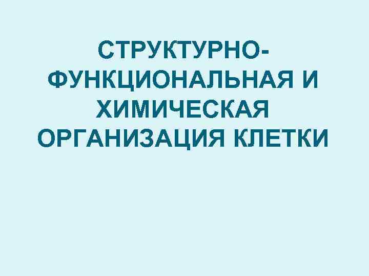 СТРУКТУРНОФУНКЦИОНАЛЬНАЯ И ХИМИЧЕСКАЯ ОРГАНИЗАЦИЯ КЛЕТКИ 