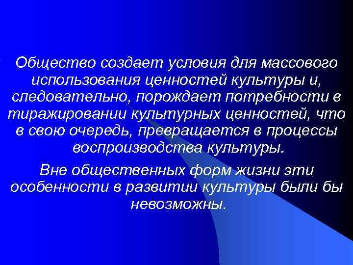 Общество создает условия для массового использования ценностей культуры и, следовательно, порождает потребности в тиражировании