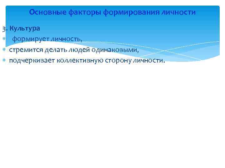 Основные факторы формирования личности 3. Культура формирует личность, стремится делать людей одинаковыми, подчеркивает коллективную