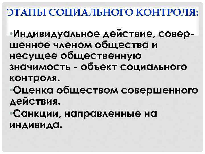ЭТАПЫ СОЦИАЛЬНОГО КОНТРОЛЯ: • Индивидуальное действие, совершенное членом общества и несущее общественную значимость -