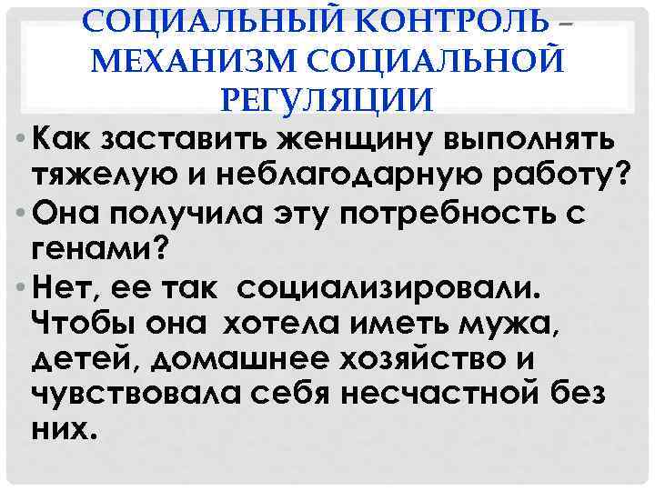 СОЦИАЛЬНЫЙ КОНТРОЛЬ – МЕХАНИЗМ СОЦИАЛЬНОЙ РЕГУЛЯЦИИ • Как заставить женщину выполнять тяжелую и неблагодарную