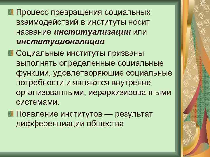 Процесс превращения социальных взаимодействий в институты носит название институализации или институционалиции Социальные институты призваны