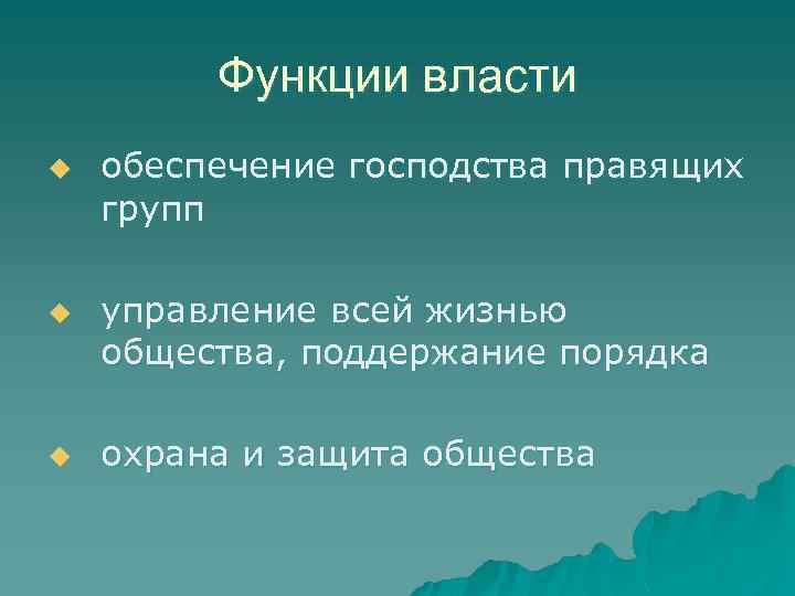 Функции власти u u u обеспечение господства правящих групп управление всей жизнью общества, поддержание