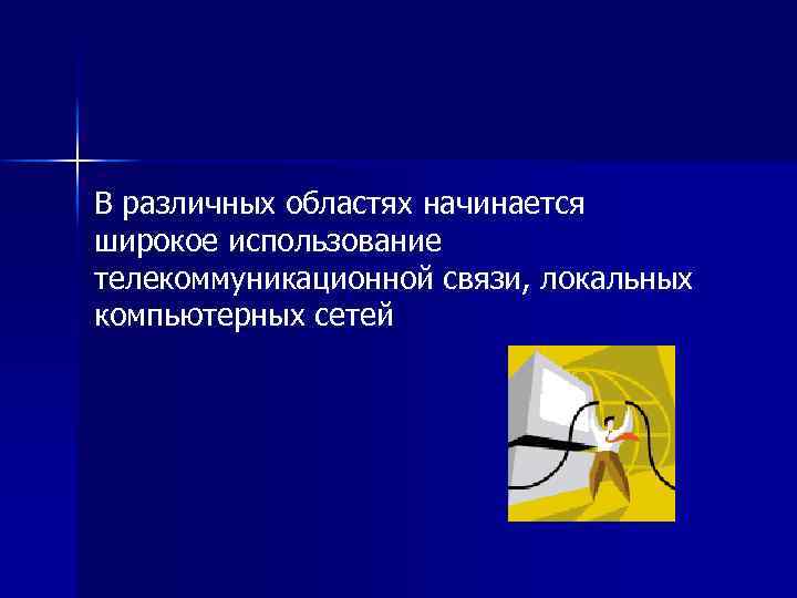 В различных областях начинается широкое использование телекоммуникационной связи, локальных компьютерных сетей 