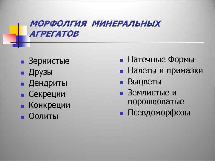 МОРФОЛГИЯ МИНЕРАЛЬНЫХ АГРЕГАТОВ n n n Зернистые Друзы Дендриты Секреции Конкреции Оолиты n n