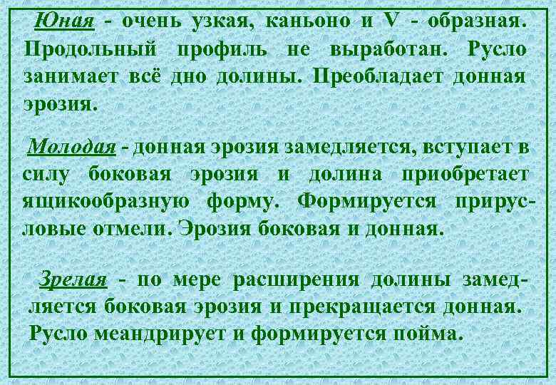 Юная - очень узкая, каньоно и V - образная. Продольный профиль не выработан. Русло