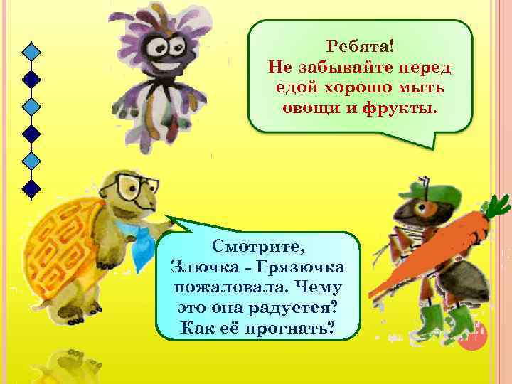 Ребята! Не забывайте перед едой хорошо мыть овощи и фрукты. Смотрите, Злючка - Грязючка