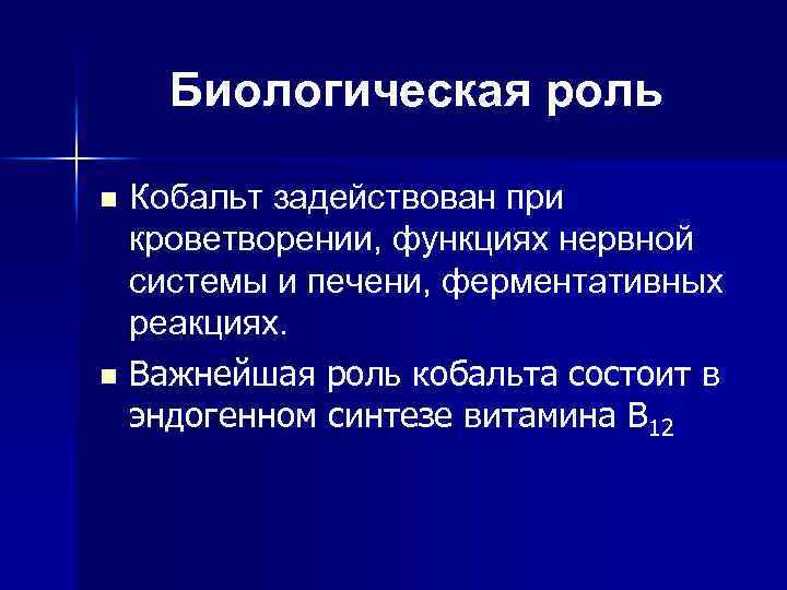 Биологическая роль Кобальт задействован при кроветворении, функциях нервной системы и печени, ферментативных реакциях. n