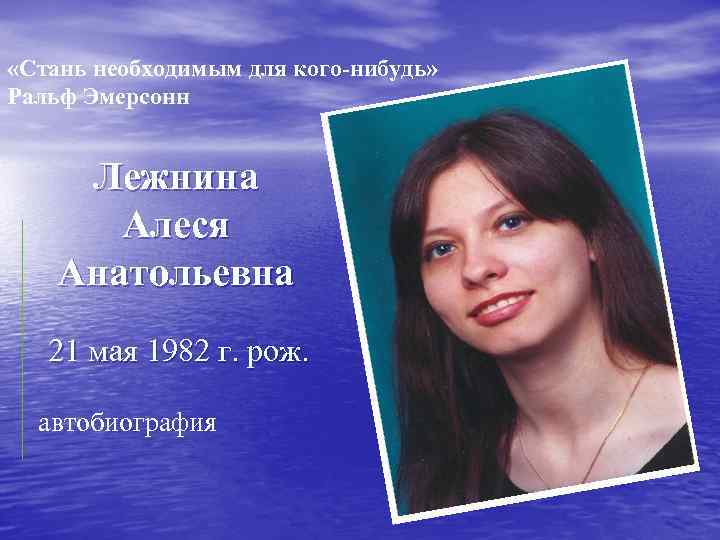  «Стань необходимым для кого-нибудь» Ральф Эмерсонн Лежнина Алеся Анатольевна 21 мая 1982 г.