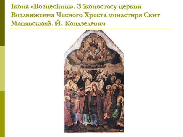 Ікона «Вознесіння» . З іконостасу церкви Воздвиження Чесного Хреста монастиря Скит Манявський. Й. Кондзелевич