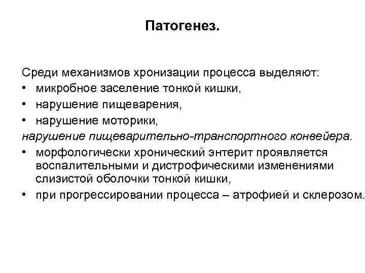 Патогенез. Среди механизмов хронизации процесса выделяют: • микробное заселение тонкой кишки, • нарушение пищеварения,