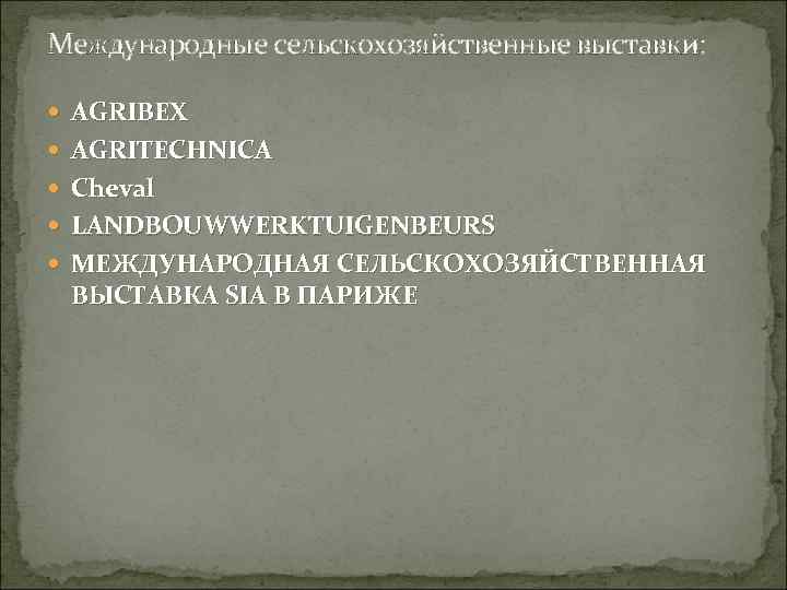 Международные сельскохозяйственные выставки: AGRIBEX AGRITECHNICA Cheval LANDBOUWWERKTUIGENBEURS МЕЖДУНАРОДНАЯ СЕЛЬСКОХОЗЯЙСТВЕННАЯ ВЫСТАВКА SIA В ПАРИЖЕ 