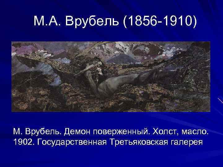 М. А. Врубель (1856 -1910) М. Врубель. Демон поверженный. Холст, масло. 1902. Государственная Третьяковская