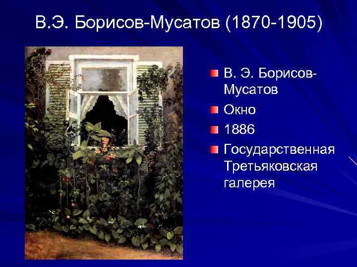 В. Э. Борисов-Мусатов (1870 -1905) В. Э. Борисов. Мусатов Окно 1886 Государственная Третьяковская галерея