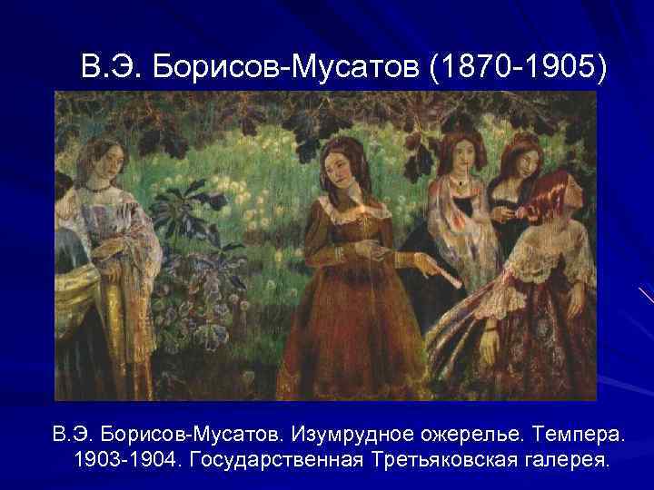 В. Э. Борисов-Мусатов (1870 -1905) В. Э. Борисов-Мусатов. Изумрудное ожерелье. Темпера. 1903 -1904. Государственная