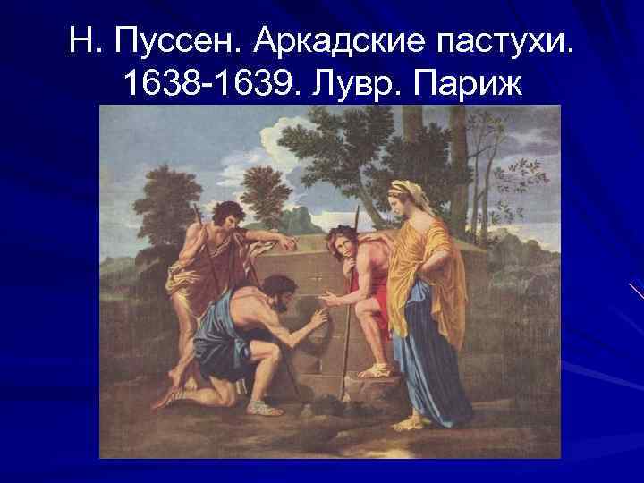 Н. Пуссен. Аркадские пастухи. 1638 -1639. Лувр. Париж 