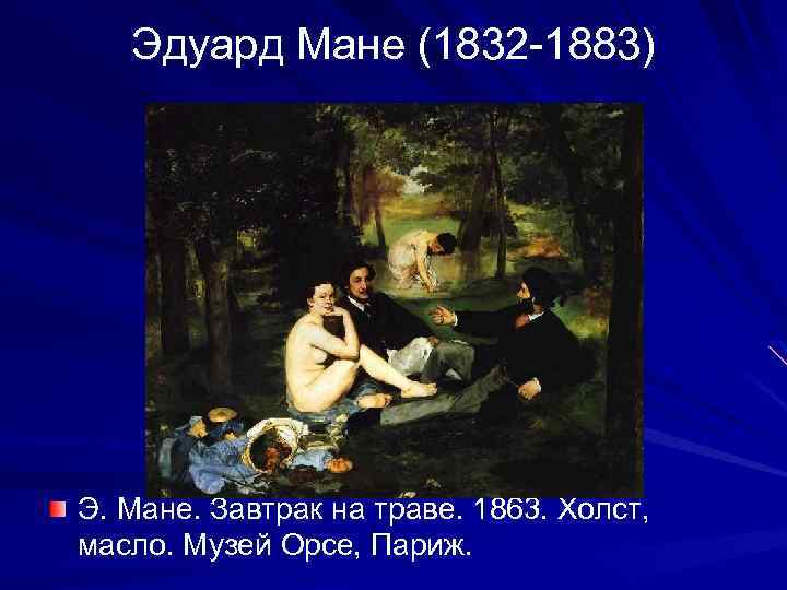 Эдуард Мане (1832 -1883) Э. Мане. Завтрак на траве. 1863. Холст, масло. Музей Орсе,