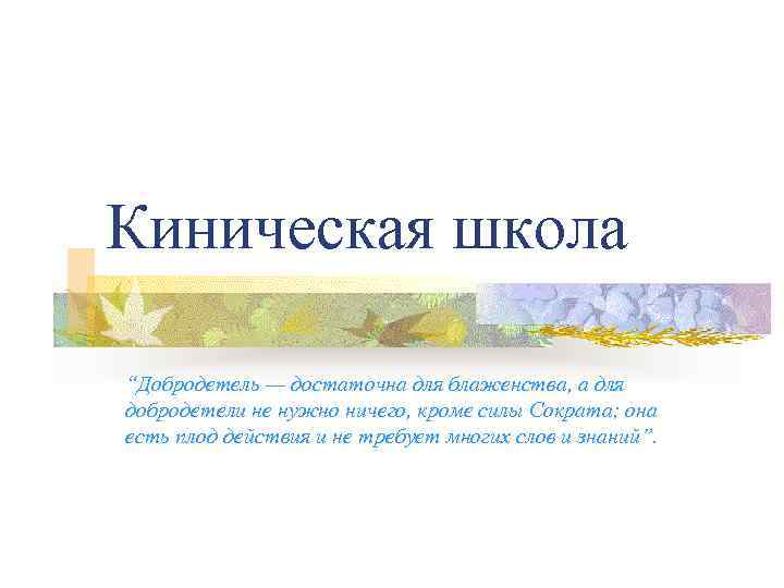 Киническая школа “Добродетель — достаточна для блаженства, а для добродетели не нужно ничего, кроме