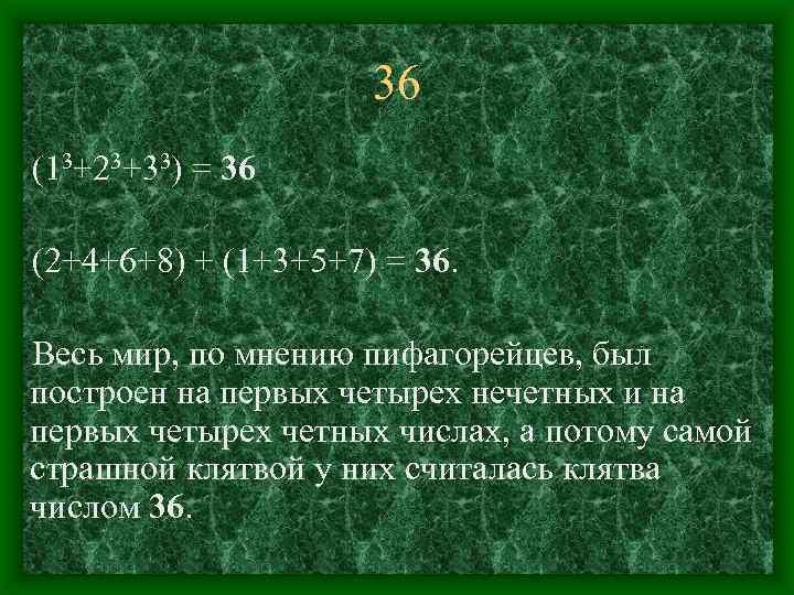 36 (13+23+33) = 36 (2+4+6+8) + (1+3+5+7) = 36. Весь мир, по мнению пифагорейцев,