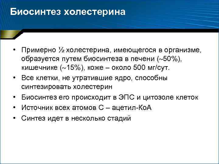 Биосинтез холестерина • Примерно ½ холестерина, имеющегося в организме, образуется путем биосинтеза в печени