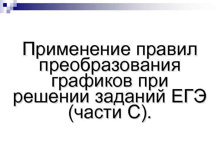 Применение правил преобразования графиков при решении заданий ЕГЭ (части C). 