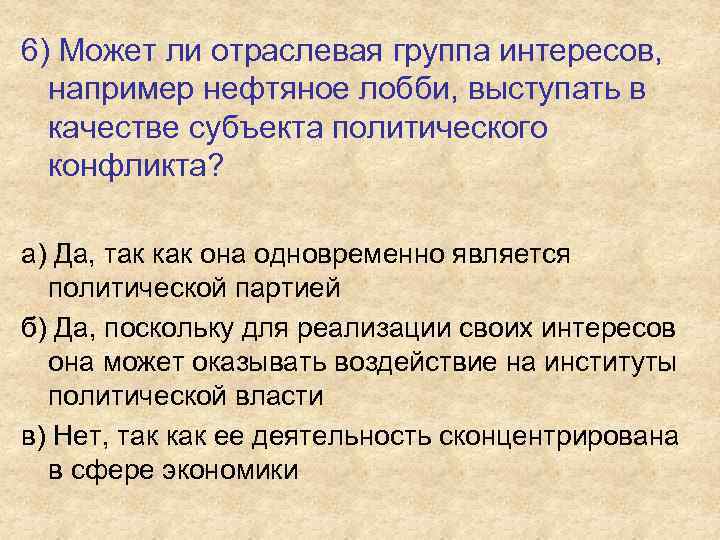 6) Может ли отраслевая группа интересов, например нефтяное лобби, выступать в качестве субъекта политического