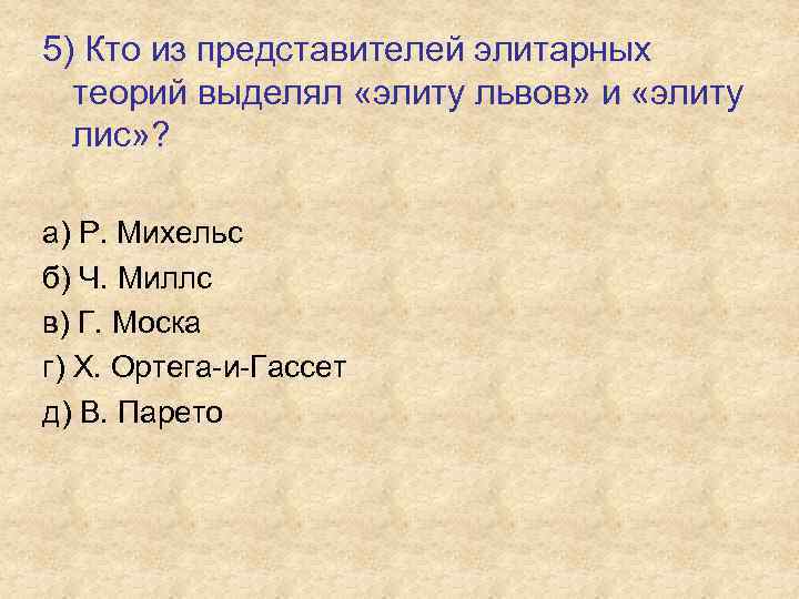 5) Кто из представителей элитарных теорий выделял «элиту львов» и «элиту лис» ? а)