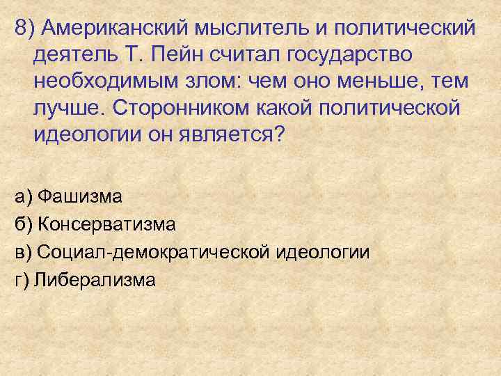 8) Американский мыслитель и политический деятель Т. Пейн считал государство необходимым злом: чем оно