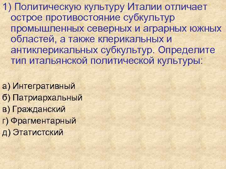 1) Политическую культуру Италии отличает острое противостояние субкультур промышленных северных и аграрных южных областей,