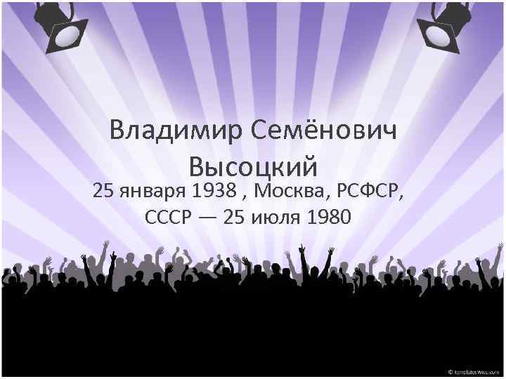 Владимир Семёнович Высоцкий 25 января 1938 , Москва, РСФСР, СССР — 25 июля 1980