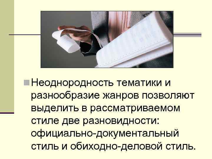 n Неоднородность тематики и разнообразие жанров позволяют выделить в рассматриваемом стиле две разновидности: официально-документальный