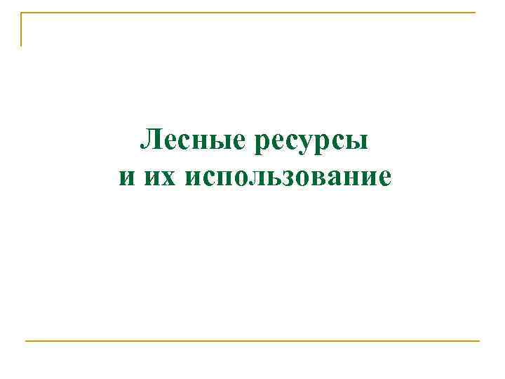 Лесные ресурсы и их использование 