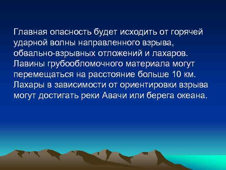 Главная опасность будет исходить от горячей ударной волны направленного взрыва, обвально-взрывных отложений и лахаров.