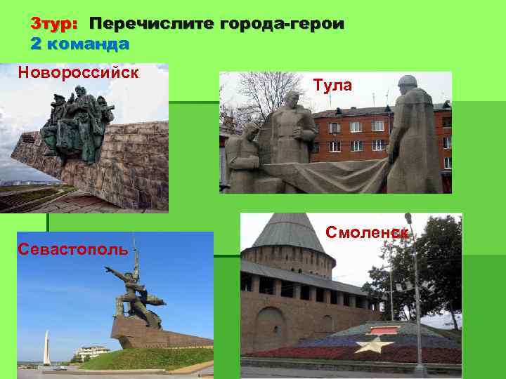 3 тур: Перечислите города-герои 2 команда Новороссийск Севастополь Тула Смоленск 