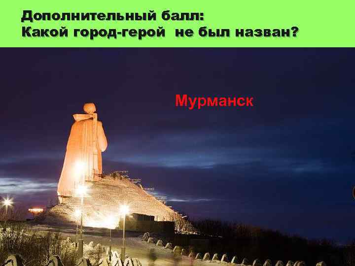Дополнительный балл: Какой город-герой не был назван? Мурманск 