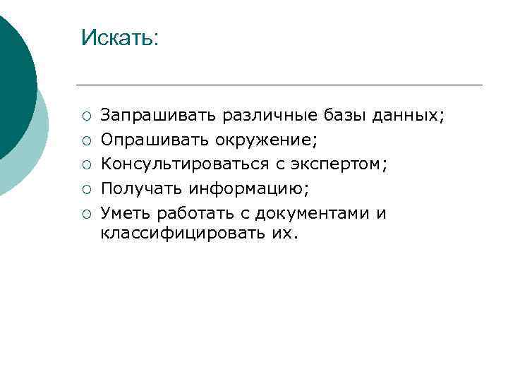 Искать: ¡ ¡ ¡ Запрашивать различные базы данных; Опрашивать окружение; Консультироваться с экспертом; Получать