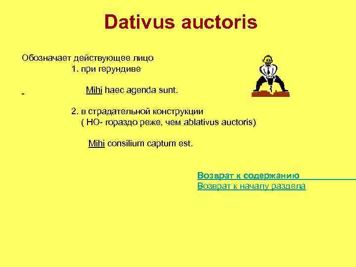 Dativus auctoris Обозначает действующее лицо 1. при герундиве Mihi haec agenda sunt. 2. в