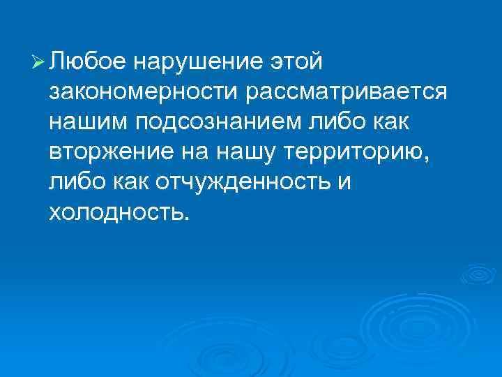 Ø Любое нарушение этой закономерности рассматривается нашим подсознанием либо как вторжение на нашу территорию,