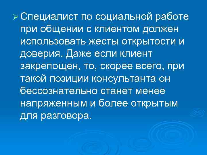 Ø Специалист по социальной работе при общении с клиентом должен использовать жесты открытости и