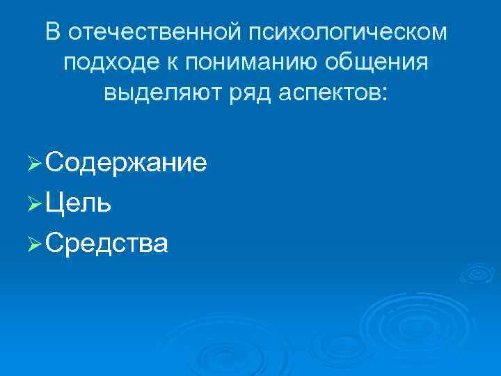 В отечественной психологическом подходе к пониманию общения выделяют ряд аспектов: Ø Содержание Ø Цель