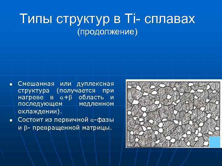 Типы структур в Ti- сплавах (продолжение) n n Смешанная или дуплексная структура (получается при