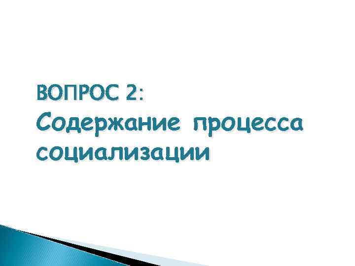 ВОПРОС 2: Содержание процесса социализации 