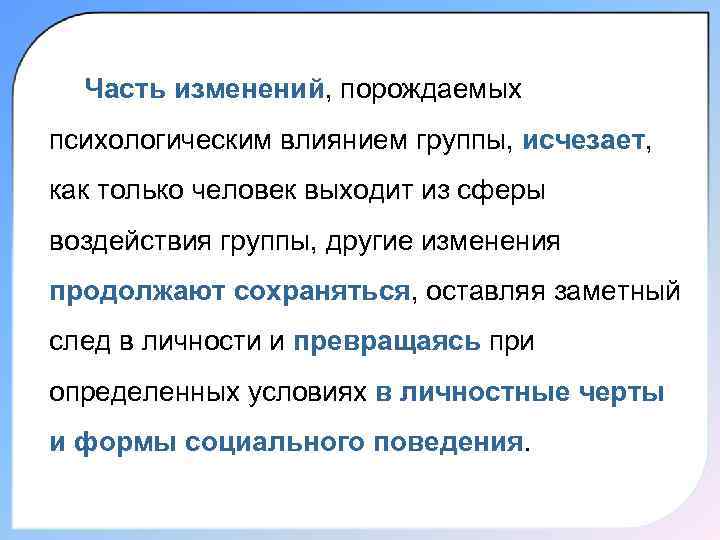 Часть изменений, порождаемых психологическим влиянием группы, исчезает, как только человек выходит из сферы воздействия