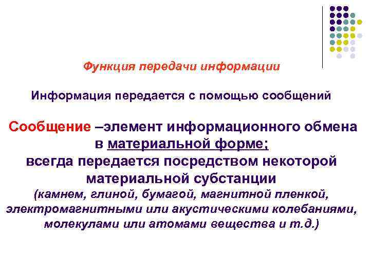 Функция передачи информации Информация передается с помощью сообщений Сообщение –элемент информационного обмена в материальной