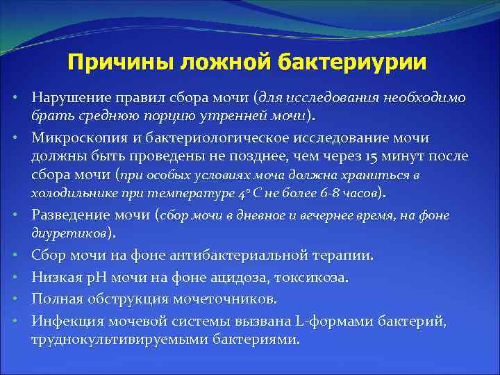Причины ложной бактериурии • Нарушение правил сбора мочи (для исследования необходимо брать среднюю порцию
