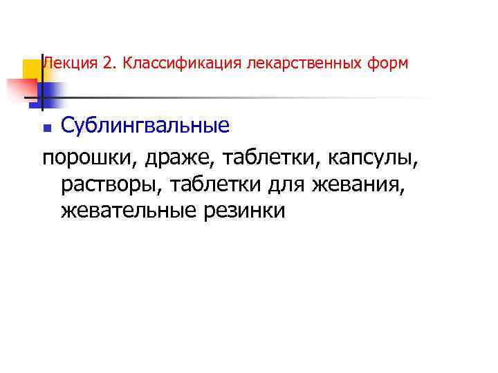 Лекция 2. Классификация лекарственных форм Сублингвальные порошки, драже, таблетки, капсулы, растворы, таблетки для жевания,