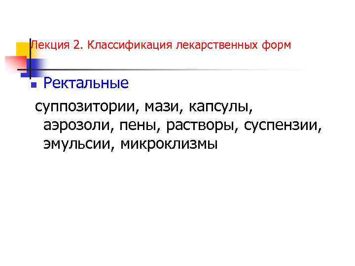 Лекция 2. Классификация лекарственных форм Ректальные суппозитории, мази, капсулы, аэрозоли, пены, растворы, суспензии, эмульсии,