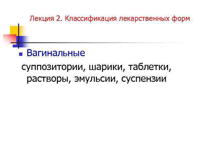 Лекция 2. Классификация лекарственных форм Вагинальные суппозитории, шарики, таблетки, растворы, эмульсии, суспензии n 