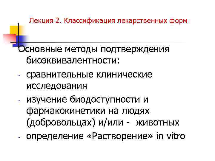 Лекция 2. Классификация лекарственных форм Основные методы подтверждения биоэквивалентности: - сравнительные клинические исследования -